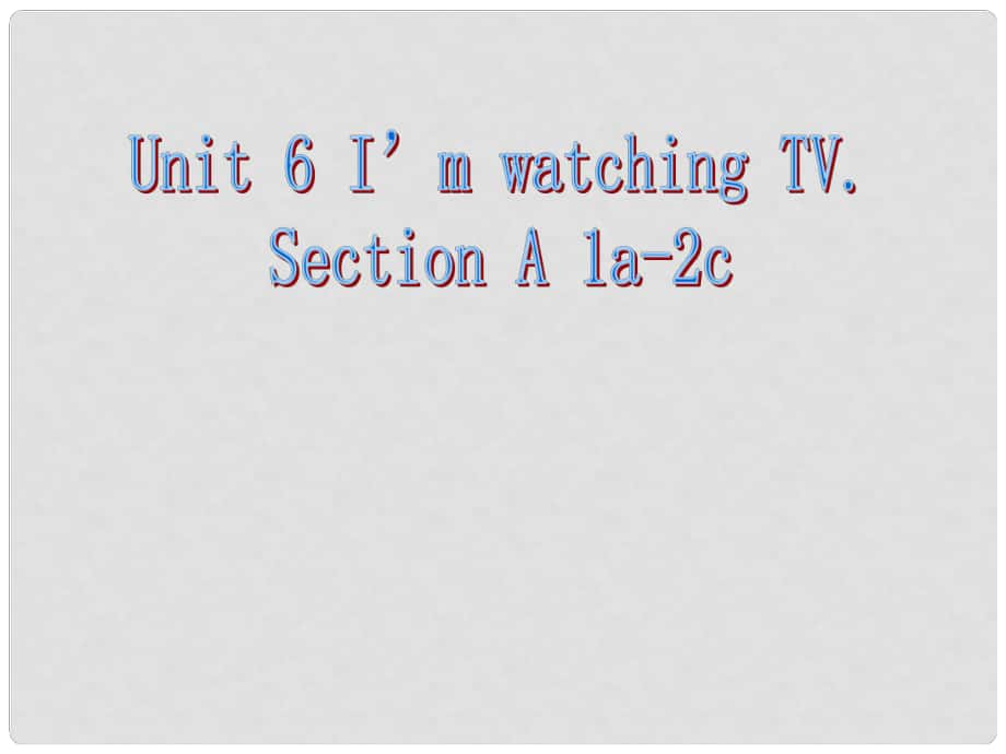 四川省攀枝花市第二初級(jí)中學(xué)七年級(jí)英語(yǔ)下冊(cè)《Unit 6 I'm watchIng TV SectIon A 1a2c》課件1 人教新目標(biāo)版_第1頁(yè)