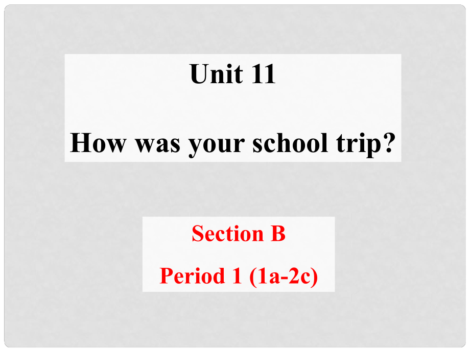 七年級英語下冊 Unit 11 How was your school trip Section B1課件 （新版）人教新目標(biāo)版_第1頁