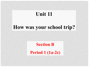 七年級(jí)英語下冊(cè) Unit 11 How was your school trip Section B1課件 （新版）人教新目標(biāo)版