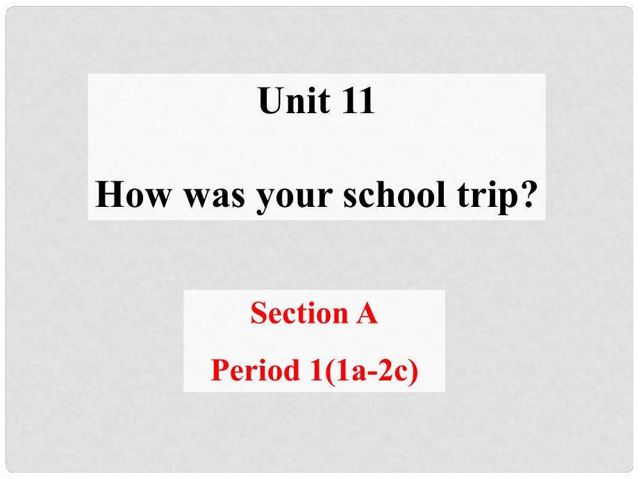 七年級(jí)英語(yǔ)下冊(cè) Unit 11 How was your school trip（Section A Period 1 1a2c）課件 （新版）人教新目標(biāo)版_第1頁(yè)