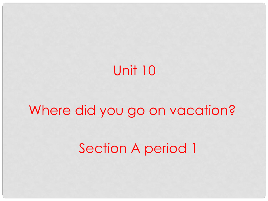 河南省鄭州市第九十六中七年級英語 Unit10 Where did you go on vacation P1課件 人教新目標版_第1頁