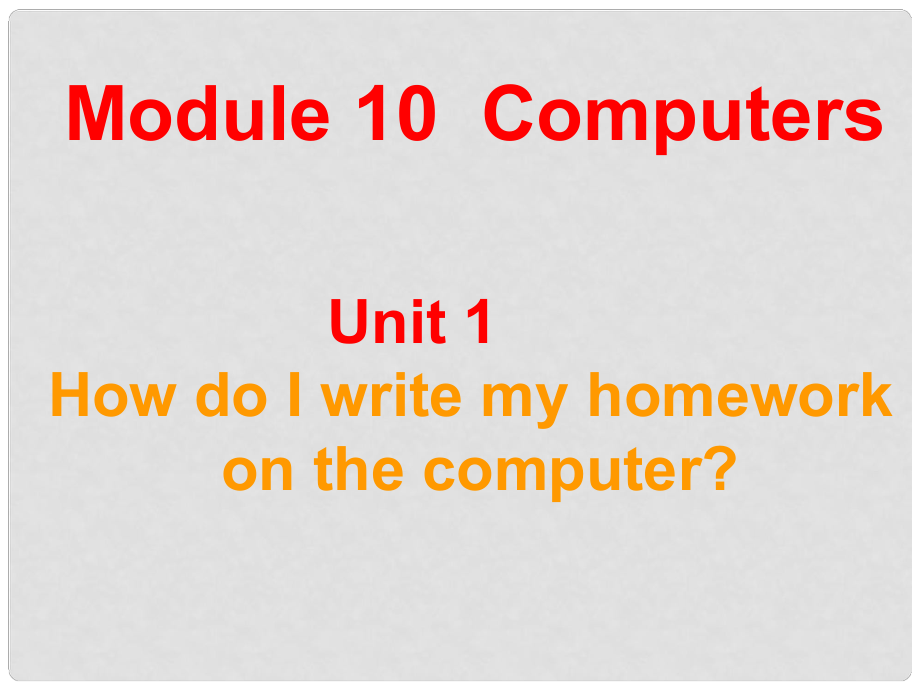 廣東省佛山市中大附中三水實(shí)驗(yàn)中學(xué)七年級英語上冊 Module 10 Computers Unit 1 How do I write my homework on the computer課件 外研版_第1頁