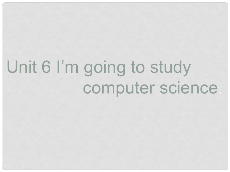 吉林省長(zhǎng)市第一零四中學(xué)八年級(jí)英語(yǔ)上冊(cè) Unit 6 I’m going to studycomputer science課件 （新版）人教新目標(biāo)版_第1頁(yè)