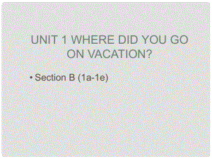 八年級英語上冊 Unit 1 Where did you go on vacation Section b 1a1e課件 （新版）人教新目標(biāo)版