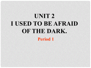 云南省大理市喜洲鎮(zhèn)第一中學(xué)九年級(jí)英語全冊 Unit 2 I used to be afraid of the dark課件1 人教新目標(biāo)版