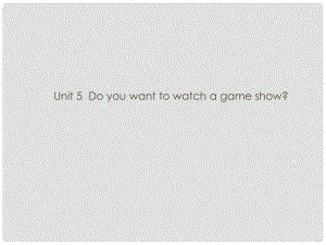 內(nèi)蒙古包頭市第三十六中學八年級英語上冊 Unit 5 Do you want to watch a game show課件 （新版）人教新目標版