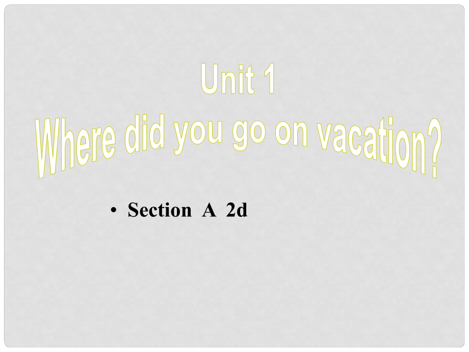 八年級英語上冊 Unit 1 Where did you go on vacation Section A 2d課件 （新版）人教新目標版_第1頁