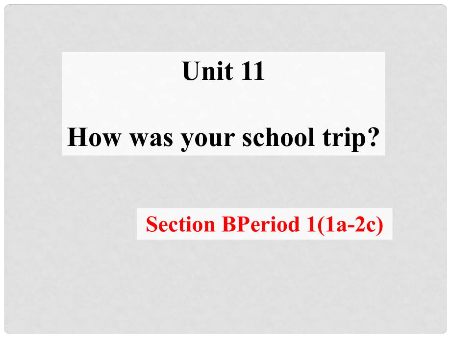 四川省胶南市理务关镇中心中学七年级英语下册 Unit 11 How was your school trip Section B Period 1(1a2c) 课件 人教新目标版_第1页