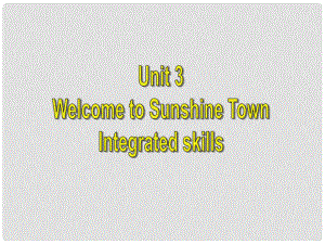 江蘇省無錫市長安中學(xué)七年級(jí)英語下冊(cè)《Unit 3 Welcome to Sunshine Town》U3+Integrated+skills課件 （新版）牛津版