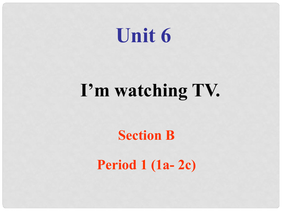 七年級英語下冊 Unit 6 I’m watching TV Section B1課件 （新版）人教新目標(biāo)版_第1頁