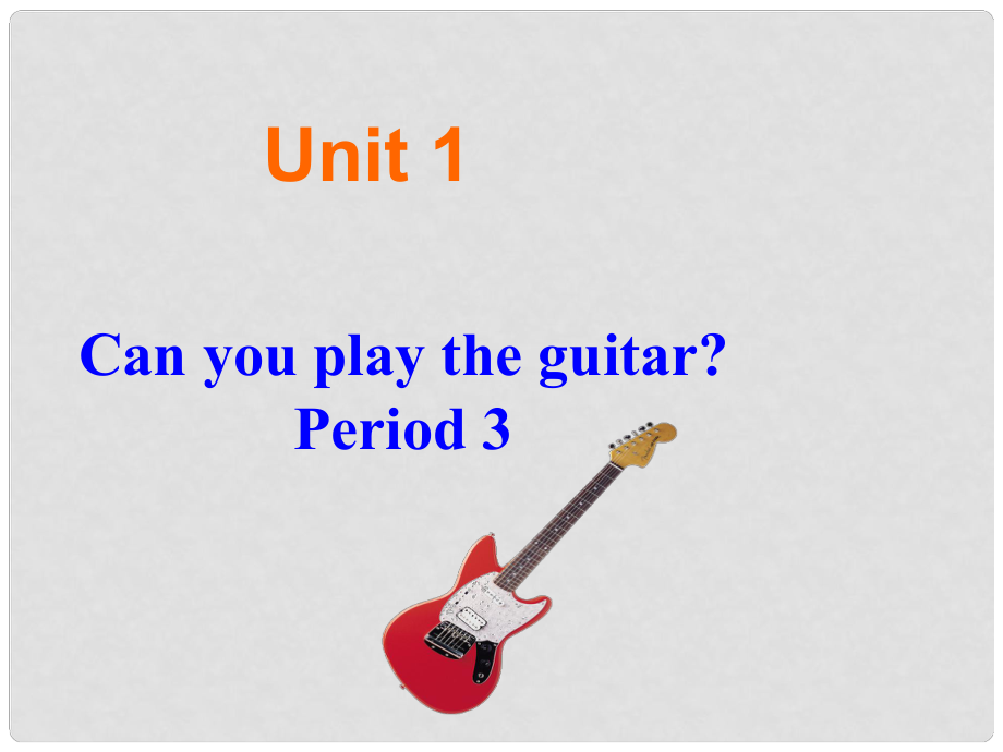 湖北省武汉市北大附中武汉为明实验中学七年级英语下册《Unit 1 Can you play the guitar Period 3》课件 （新版）人教新目标版_第1页
