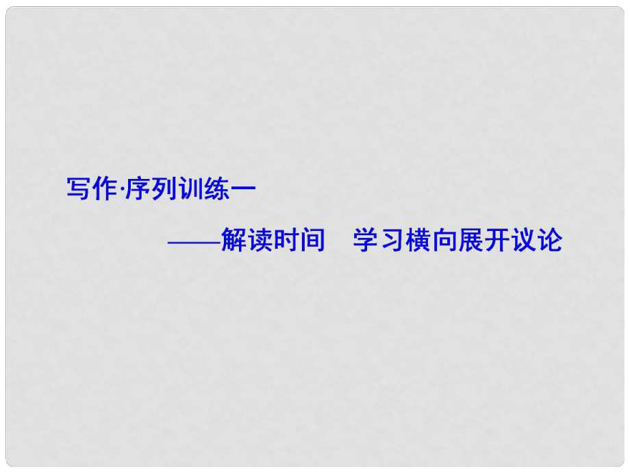 高中语文 写作序列训练 解读时间 学习横向展开议论课件 新人教版必修4_第1页