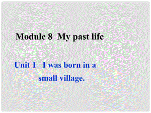 內(nèi)蒙古鄂爾多斯市東勝區(qū)第二中學七年級英語下冊 Module 8 My past life Unit 1 I was born in a small village課件 外研版