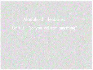 吉林省伊通縣實驗中學八年級英語下冊《Module 1 Hobbies Unit 1 Do you collect anything》課件 外研版