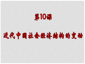 高中歷史 第10課《近代中國社會經(jīng)濟(jì)結(jié)構(gòu)的變動》課件 岳麓版必修2