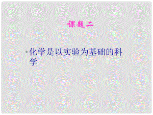 江蘇省大豐市萬盈二中九年級化學 課題2 化學是一門以實驗為基礎的科學課件 人教新課標版