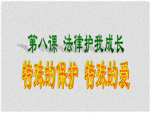 湖北省武漢為明實(shí)驗(yàn)學(xué)校七年級政治下冊 8.1 特殊的保護(hù) 特殊的愛課件 新人教版