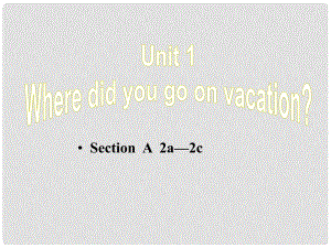 八年級英語上冊 Unit 1 Where did you go on vacation Section A 2a2c課件 （新版）人教新目標版