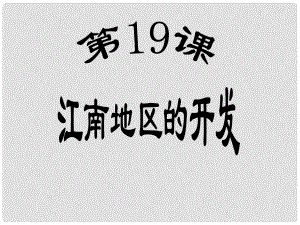 江蘇省南通市唐閘中學(xué)七年級(jí)歷史上冊(cè)《第19課 江南地區(qū)的開(kāi)發(fā)》課件2 新人教版