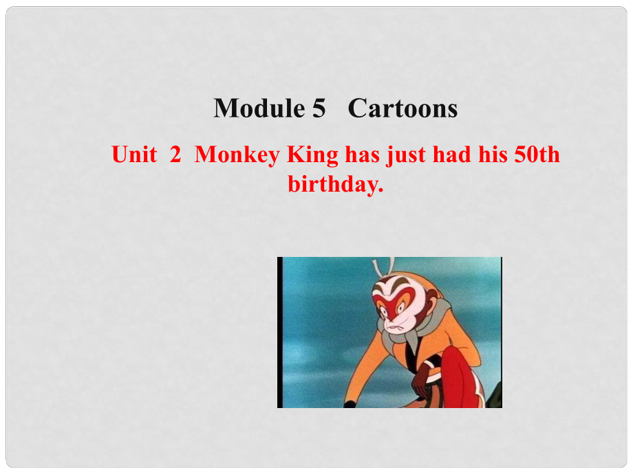 八年級英語下冊 Module 5 Cartoon stories Unit 2 Monkey King has just had his 50 th birthday課件 （新版）外研版_第1頁