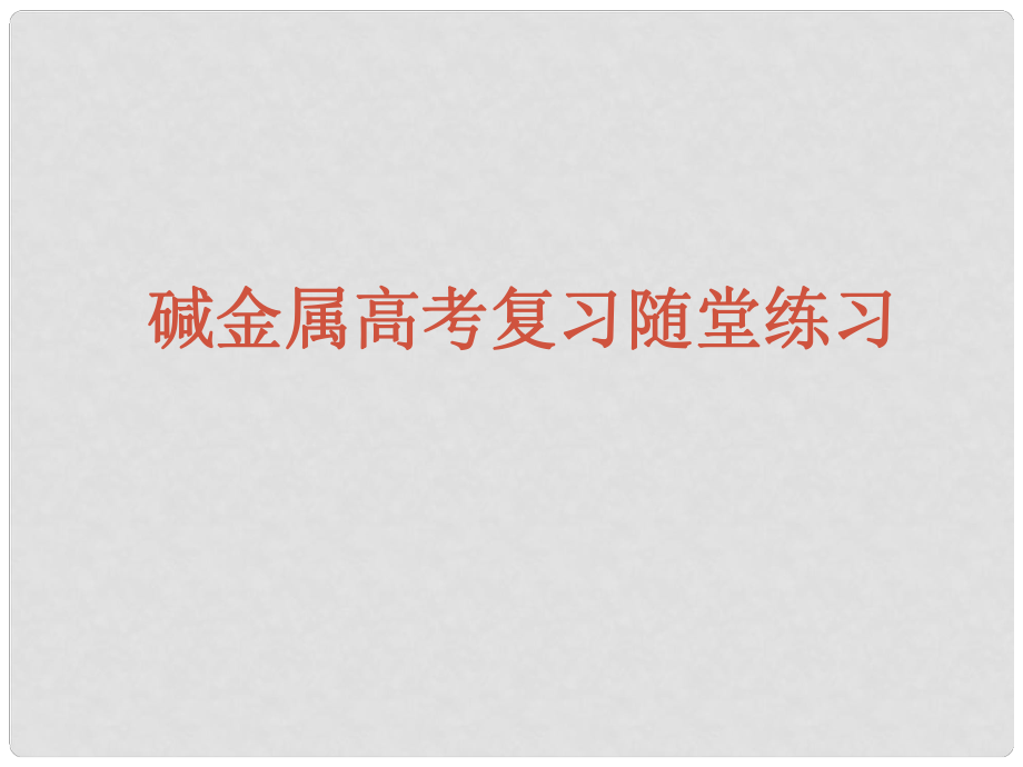 浙江省紹興市高考化學復習 堿金屬高考復習隨堂練習課件 新人教版_第1頁