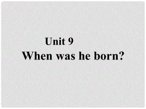 廣西南丹縣月里中學(xué)八年級(jí)英語上冊(cè)《Unit9 When was he born？》課件 外研版