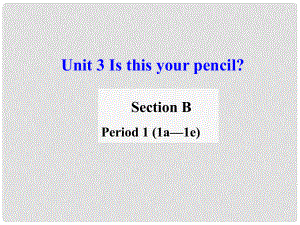 浙江省溫州市平陽縣鰲江鎮(zhèn)第三中學(xué)七年級(jí)英語上冊 Unit 3 Is this your pencil Period 1 Section B 1a1e課件 （新版）人教新目標(biāo)版