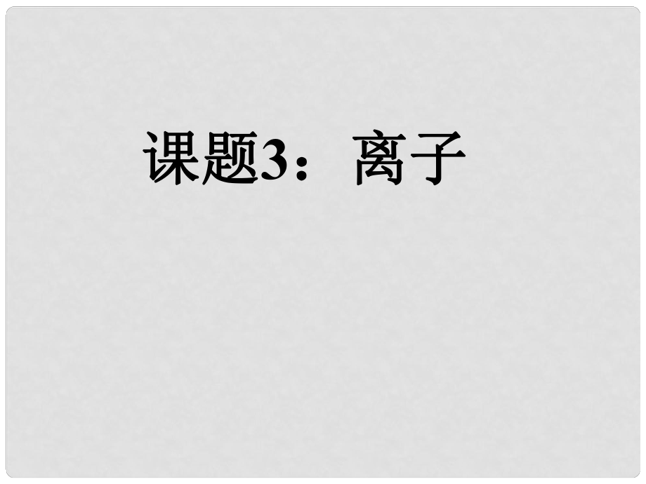 湖南省長(zhǎng)沙市第三十二中學(xué)九年級(jí)化學(xué)上冊(cè) 第四單元 課題3 離子課件3 人教新課標(biāo)版_第1頁(yè)