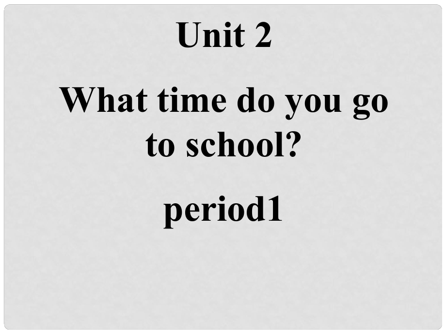 七年級(jí)英語下冊(cè) Unit2 What time do you go to school Period1課件 （新版）人教新目標(biāo)版_第1頁