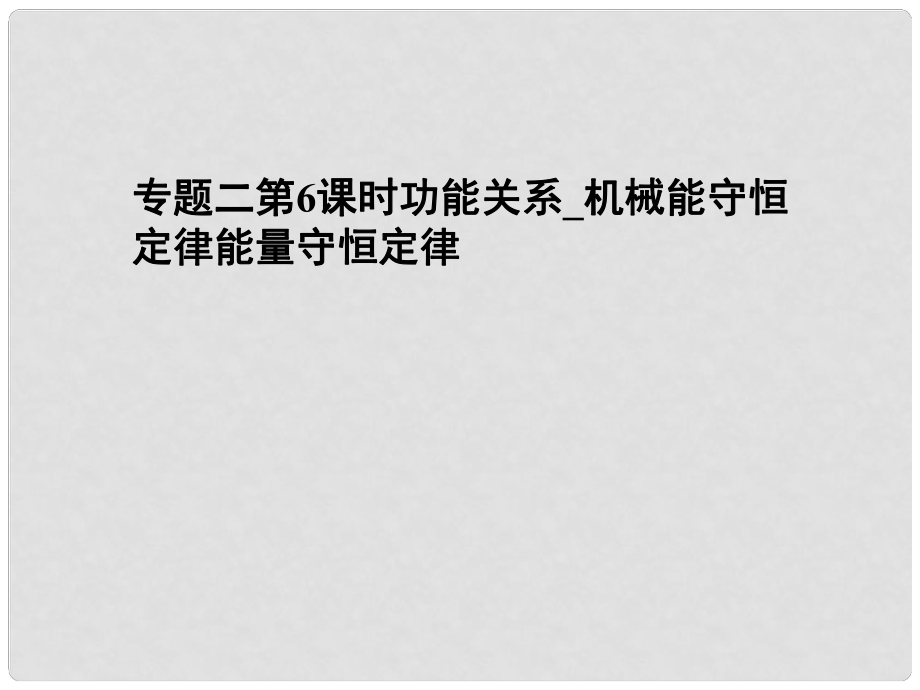 湖南省高三物理 專題二 第6課時(shí) 功能關(guān)系 機(jī)械能守恒定律能量守恒定律課件_第1頁