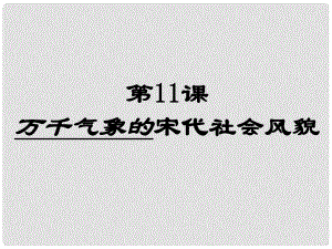 內(nèi)蒙古鄂爾多斯東勝區(qū)正東中學(xué)七年級歷史下冊 第二單元 第11課 萬千氣象的宋代社會風貌課件1 新人教版