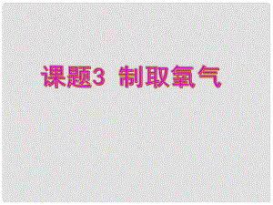 重庆市荣昌县永荣中学九年级化学上册 第二单元 课题3 制取氧气课件 （新版）新人教版
