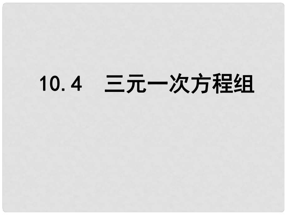 江蘇省鹽城市鹽都縣郭猛中學(xué)七年級數(shù)學(xué)下冊 10.4 三元一次方程組課件 （新版）蘇科版_第1頁