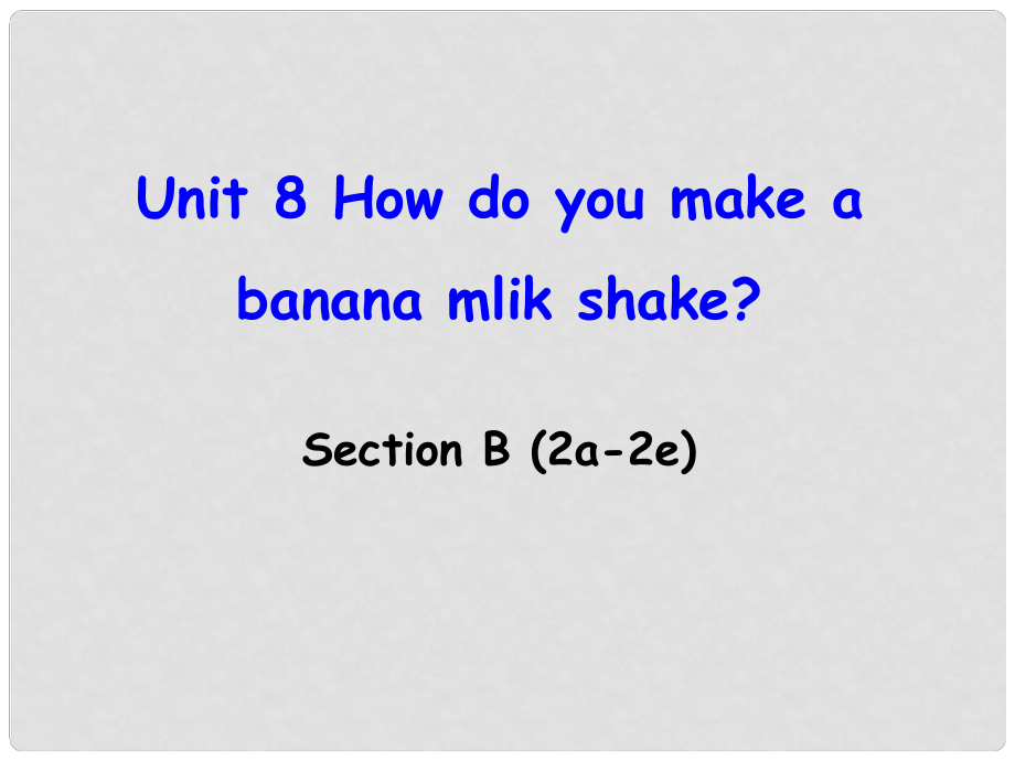 遼寧省東港市黑溝中學(xué)八年級(jí)英語(yǔ)上冊(cè) Unit 8 How do you make a banana milk shake Section B（2a2e）課件 （新版）人教新目標(biāo)版_第1頁(yè)