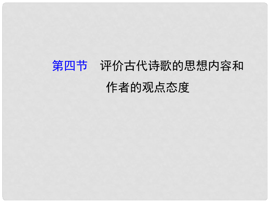 高考语文第一轮 第一部分 古代诗文阅读 第一章 文言文阅读 第四节 评价古代诗歌的思想内容和教师用书配套课件_第1页