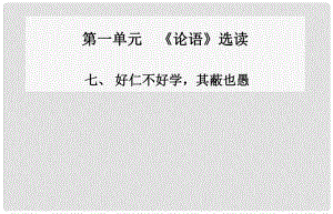 高中語文 七、好仁不好學(xué) 其蔽也愚課件 新人教版選修《先秦諸子》