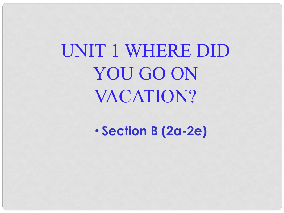 遼寧省東港市黑溝中學(xué)八年級英語上冊 Unit 1 where did you go on vacation Section B（2a2e）課件 （新版）人教新目標(biāo)版_第1頁