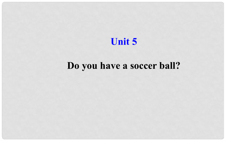 七年級英語上冊 Unit 5 Do you have a soccer ball？課件 （新版）人教新目標(biāo)版_第1頁