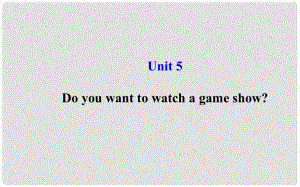 八年級英語上冊 Unit 5 Do you want to watch a game show？課件 （新版）人教新目標版