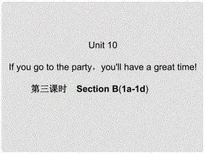 八年級英語上冊 Unit 10 If you go to the partyyou'll have a great time?。ǖ?課時(shí)）課件 （新版）人教新目標(biāo)版