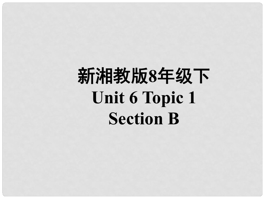 八年级英语Unit 6 Topic 1 Section B 课件湘教版_第1页