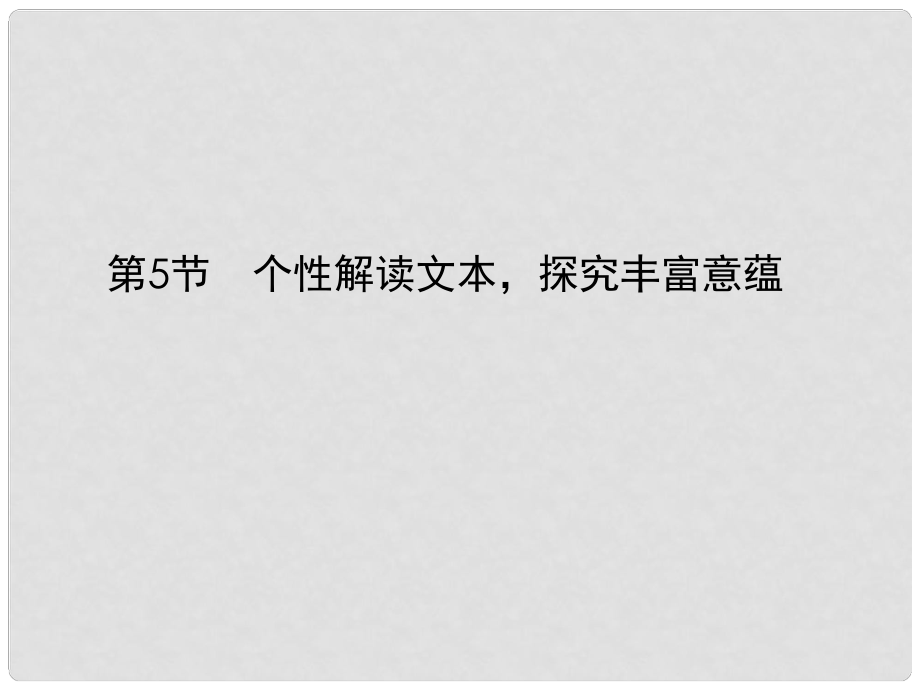 高考语文一轮总复习 现代文阅读 第二章 专题二 第五节 个性解读文本探究丰富意蕴课件 新人教版_第1页