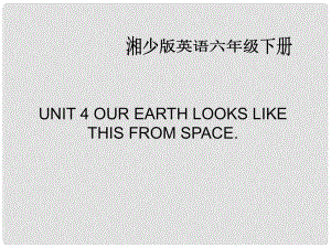 六年級(jí)英語下冊(cè) Unit 4 Our earth looks like this from space課件（2） 湘少版