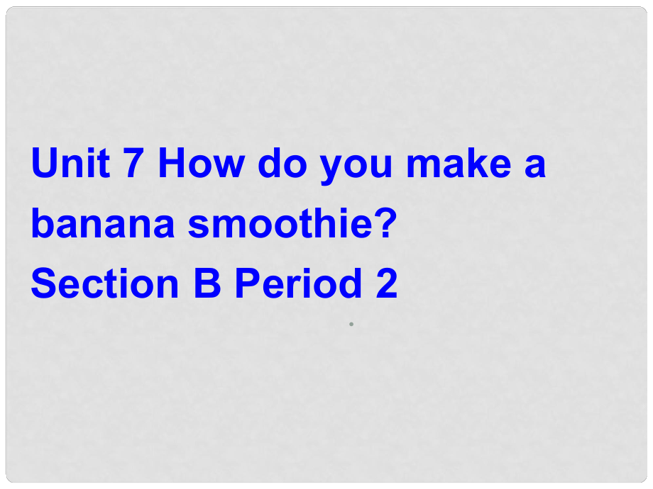 八年級(jí)英語(yǔ)Unit7 How do you make a banana smoothie Section B 2課件新人教版_第1頁(yè)