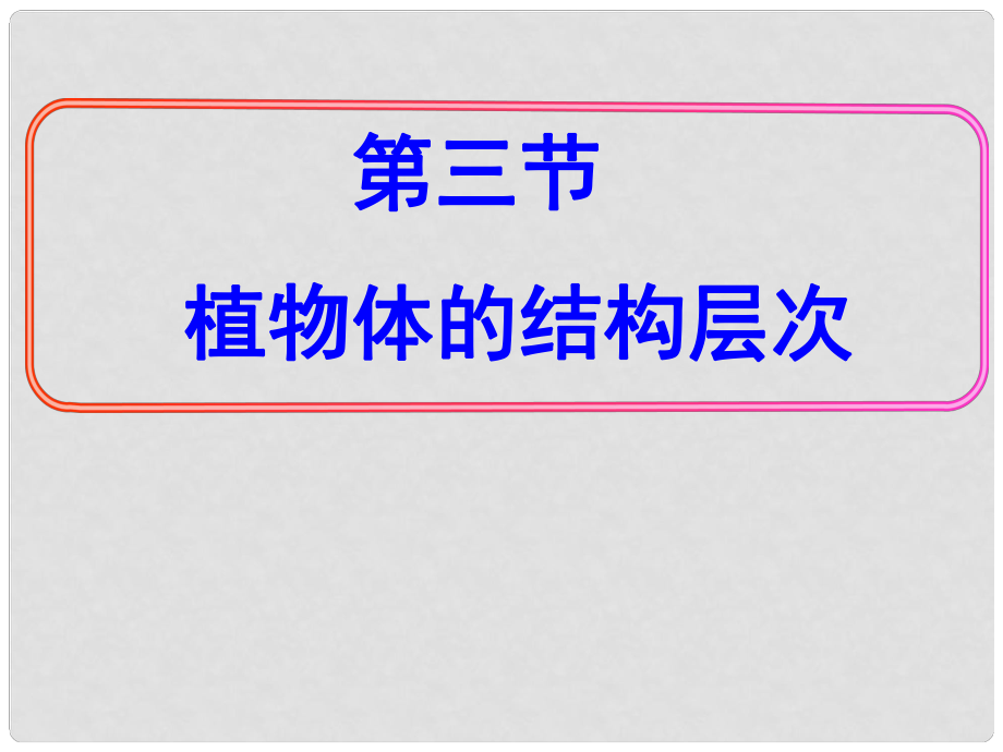 七年級生物上冊 第二單元 第二章 第三節(jié) 植物體的結(jié)構(gòu)層次課件 新人教版_第1頁