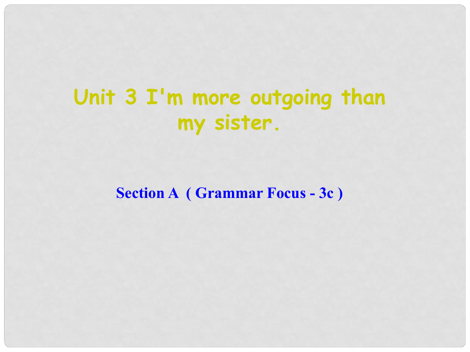 辽宁省东港市黑沟中学八年级英语上册 Unit 3 I'm more outgoing than my sister Section A（Grammar Focus3c）课件 （新版）人教新目标版_第1页