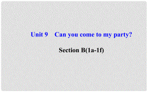 八年級(jí)英語上冊(cè) Unit 9 Can you come to my party？Section B（1a—1f）課件 （新版）人教新目標(biāo)版