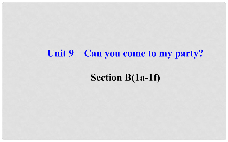 八年級英語上冊 Unit 9 Can you come to my party？Section B（1a—1f）課件 （新版）人教新目標版_第1頁