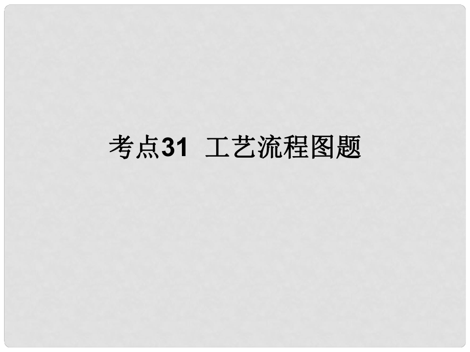 中考化學(xué) 考點(diǎn)31 工藝流程圖題課件（中考導(dǎo)航+命題趨勢(shì)+重難點(diǎn)突破）_第1頁(yè)