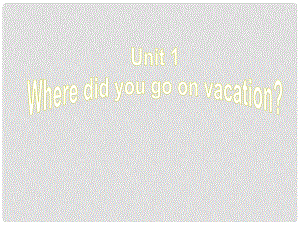 江西省上饒縣清水中學八年級英語上冊 Unit 1 Where did you go on vacation Section B 1課件 （新版）人教新目標版